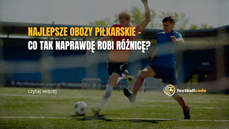 najlepsze obozy piłkarskie - co robi różnicę?