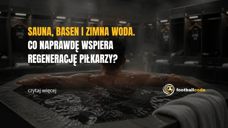 Sauna, basen i zimna woda. Co naprawdę wspiera regenerację piłkarzy?